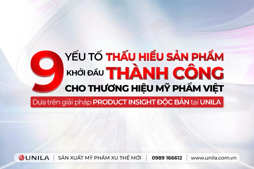 Thấu hiểu sản phẩm - Nhà máy sản xuất mỹ phẩm UNILA