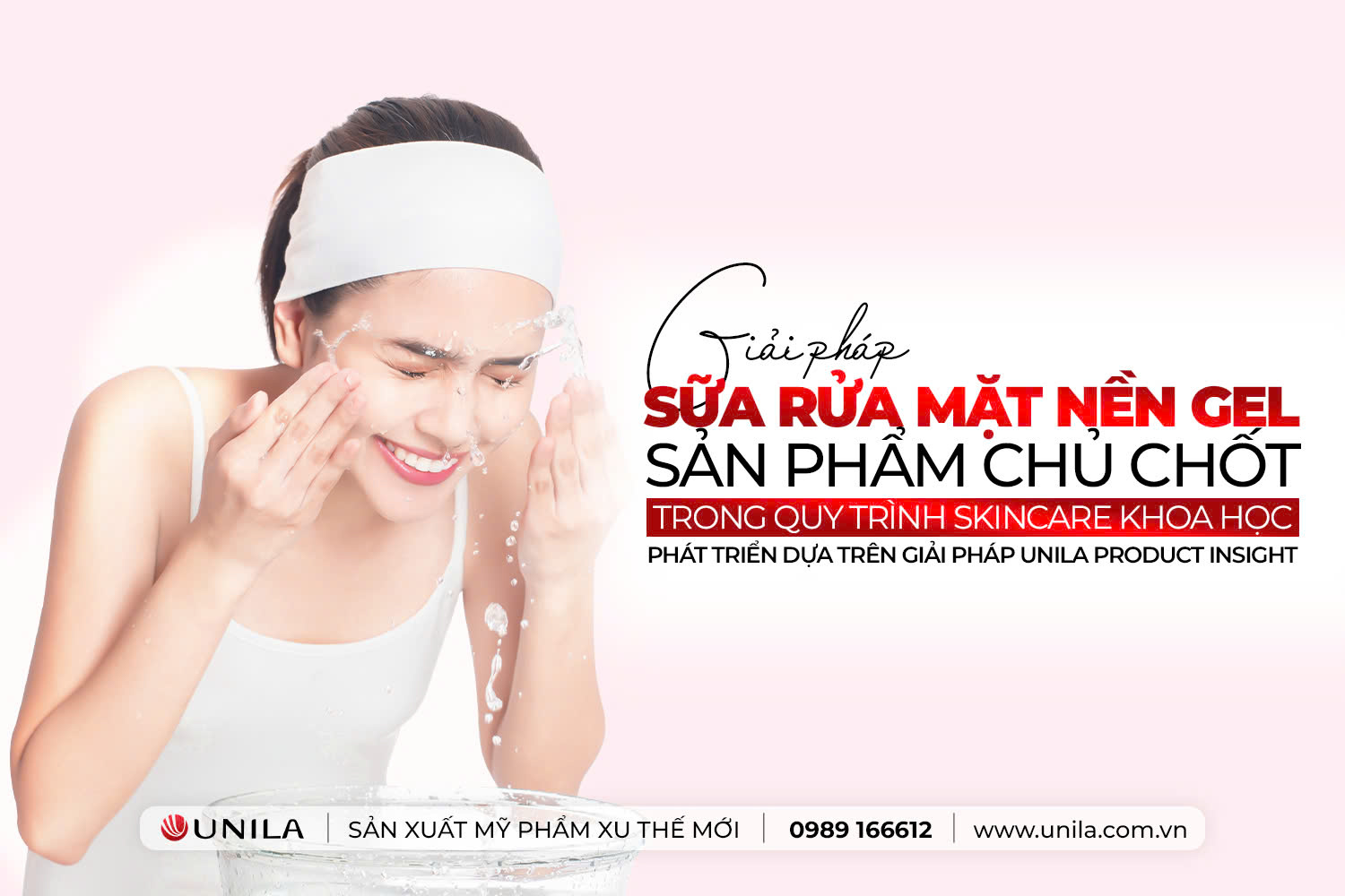 Gia công 2025: Sữa Rửa Mặt Nền Gel UNILA – Sản phẩm CHỦ CHỐT trong quy trình Skincare KHOA HỌC – Phát triển dựa trên giải pháp UNILA PRODUCT INSIGHT